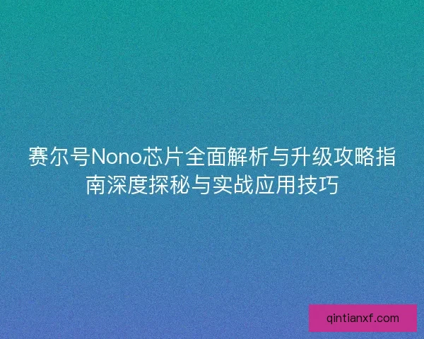 赛尔号Nono芯片全面解析与升级攻略指南深度探秘与实战应用技巧